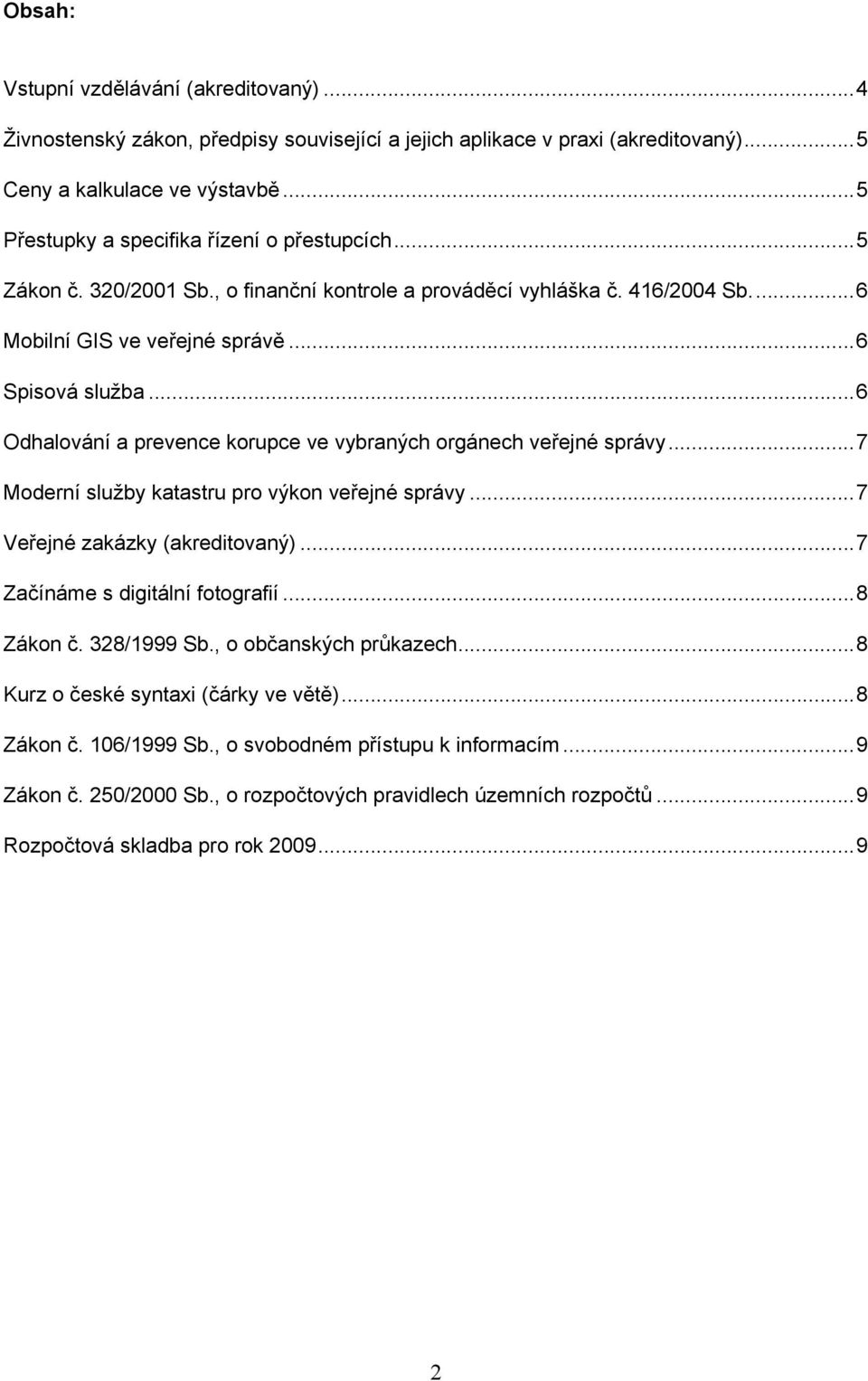 ..6 Odhalování a prevence korupce ve vybraných orgánech veřejné správy...7 Moderní služby katastru pro výkon veřejné správy...7 Veřejné zakázky...7 Začínáme s digitální fotografií.