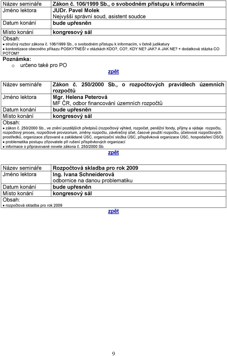 , o svobodném přístupu k informacím, v četně judikatury konkretizace obecného příkazu POSKYTNEŠ! v otázkách KDO?, CO?, KDY NE? JAK? A JAK NE? + dodatková otázka CO POTOM? Název semináře Zákon č.