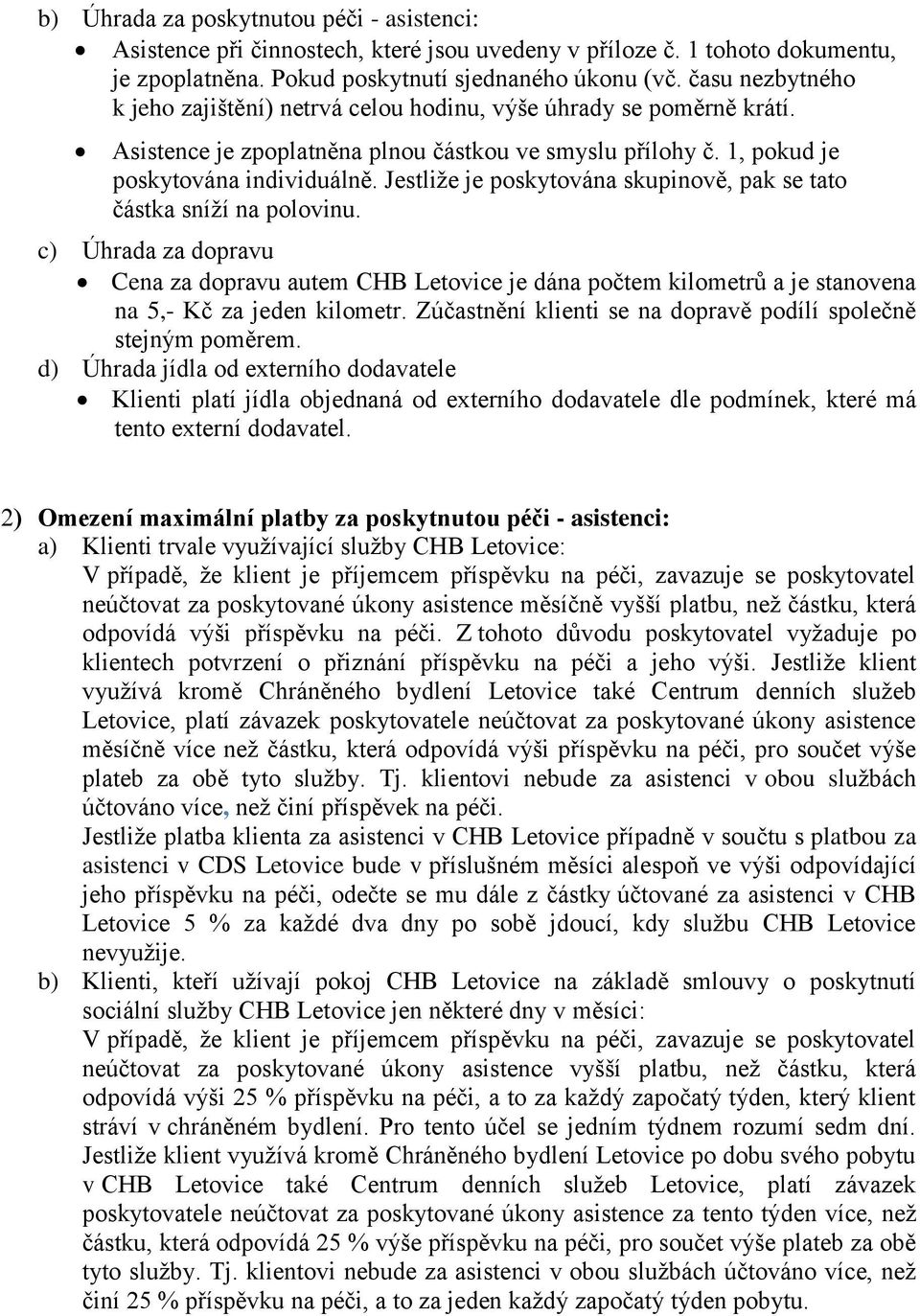 Jestliže je poskytována skupinově, pak se tato částka sníží na polovinu. c) Úhrada za dopravu Cena za dopravu autem CHB Letovice je dána počtem kilometrů a je stanovena na 5,- Kč za jeden kilometr.