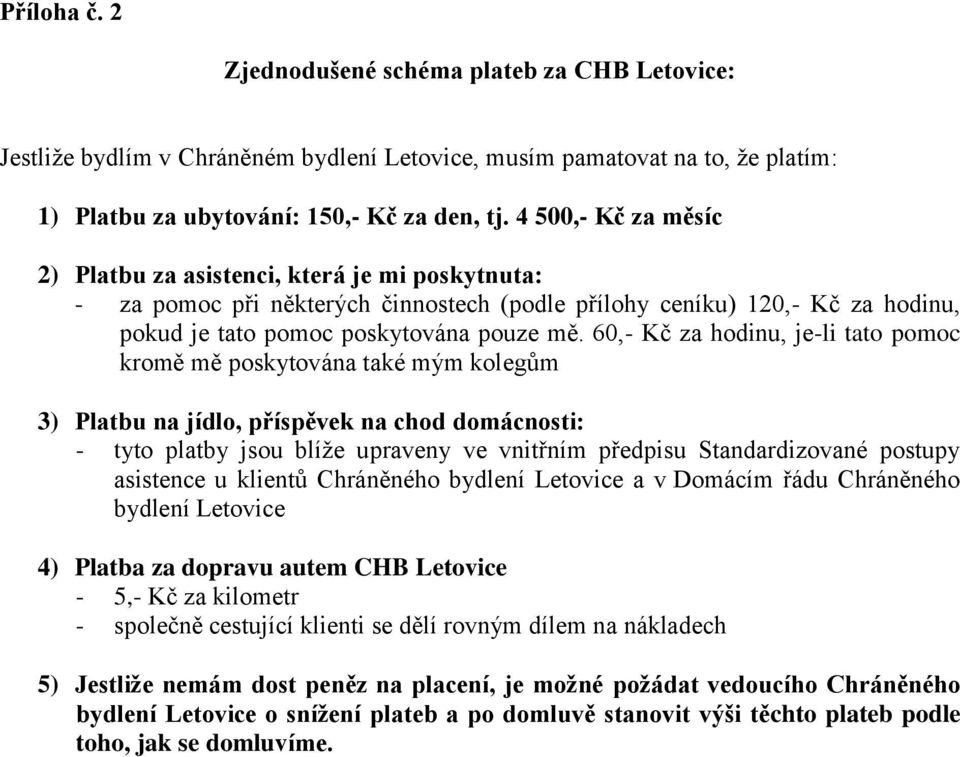 60,- Kč za hodinu, je-li tato pomoc kromě mě poskytována také mým kolegům 3) Platbu na jídlo, příspěvek na chod domácnosti: - tyto platby jsou blíže upraveny ve vnitřním předpisu Standardizované