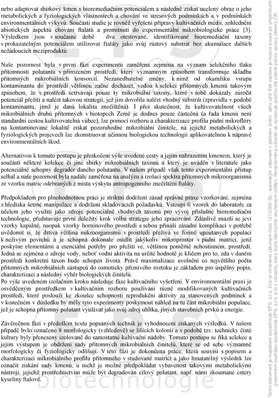 Výsledkem jsou v současné době dva otestované, identifikované bioremediační taxony s prokazatelným potenciálem utilizovat ftaláty jako svůj růstový substrát bez akumulace dalších nežádoucích