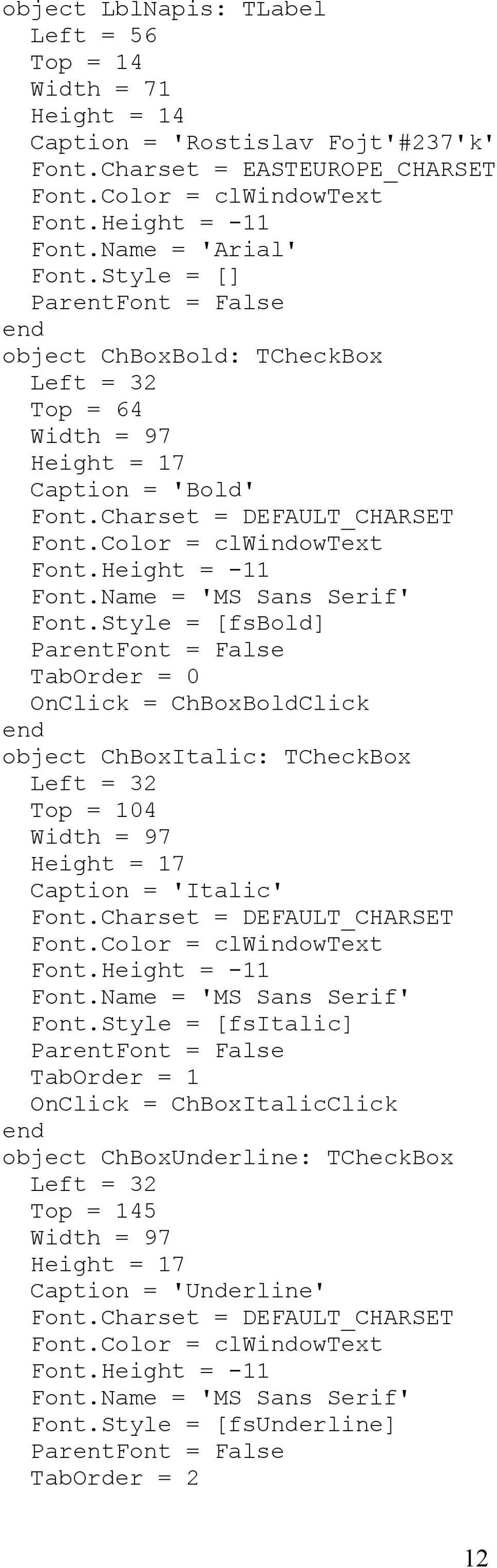 Color = clwindowtext Font.Height = -11 Font.Name = 'MS Sans Serif' Font.