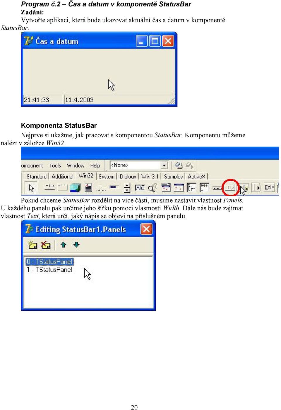 StatusBar. Komponenta StatusBar Nejprve si ukažme, jak pracovat s komponentou StatusBar.