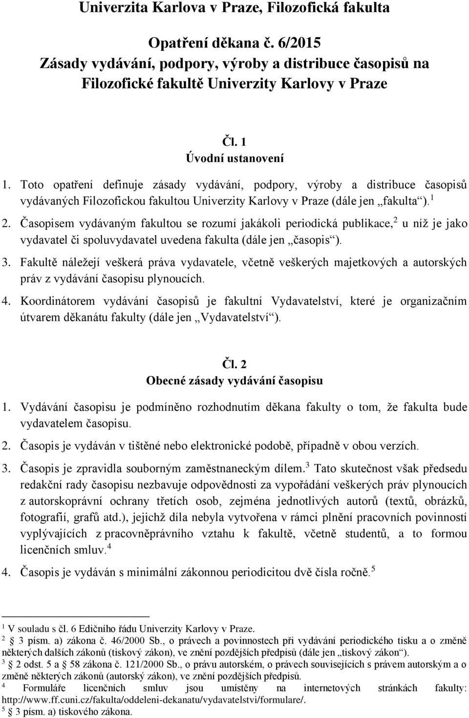 Časopisem vydávaným fakultou se rozumí jakákoli periodická publikace, 2 u níž je jako vydavatel či spoluvydavatel uvedena fakulta (dále jen časopis ). 3.