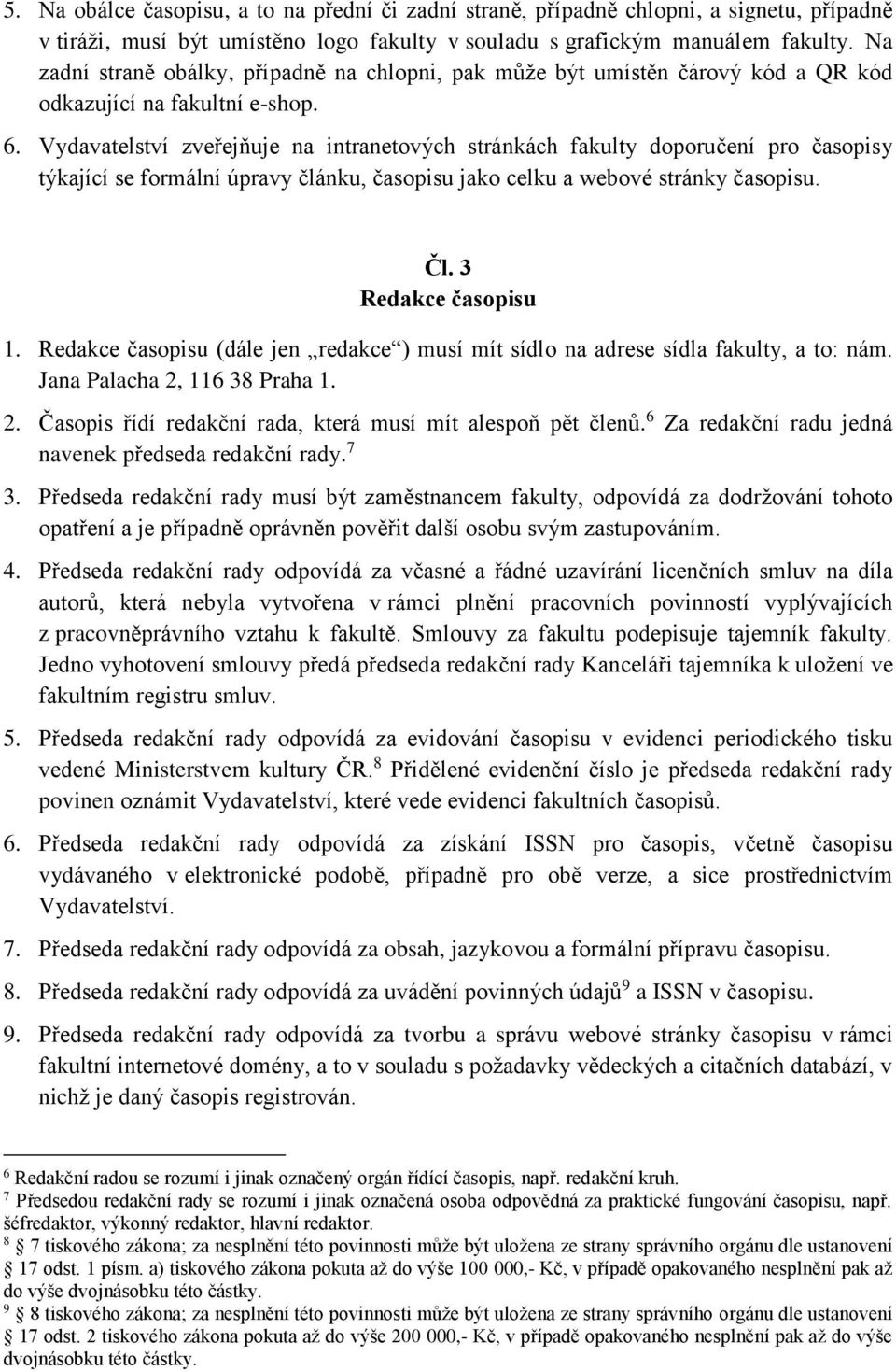 Vydavatelství zveřejňuje na intranetových stránkách fakulty doporučení pro časopisy týkající se formální úpravy článku, časopisu jako celku a webové stránky časopisu. Čl. 3 Redakce časopisu 1.