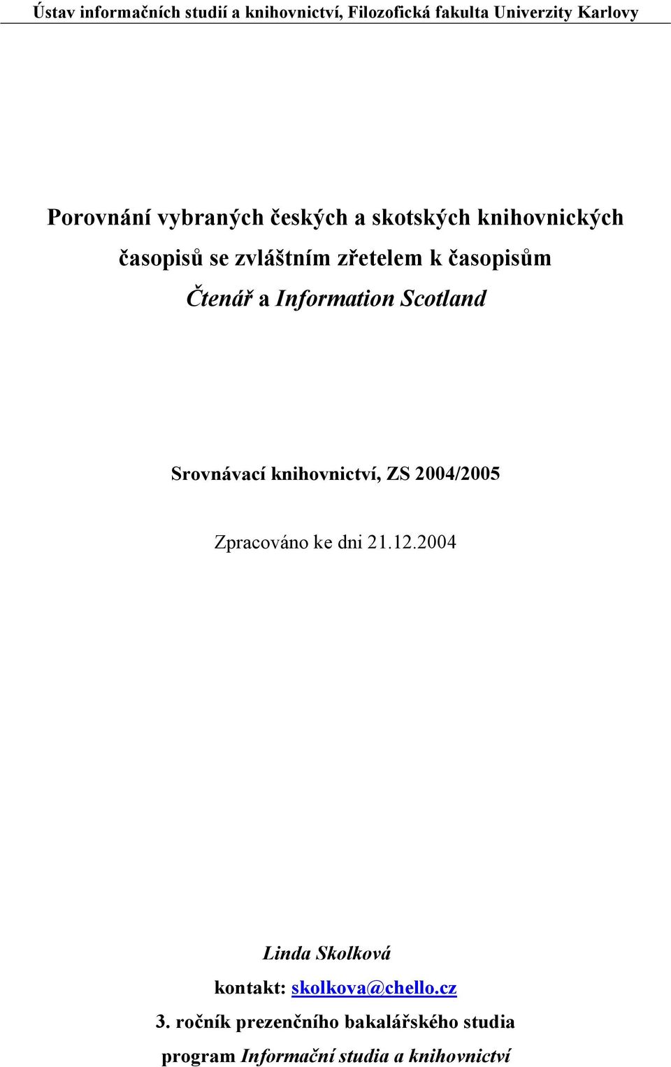 2004/2005 Zpracováno ke dni 21.12.2004 Linda Skolková kontakt: skolkova@chello.