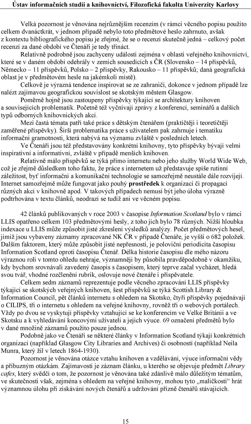 Relativně podrobně jsou zachyceny události zejména v oblasti veřejného knihovnictví, které se v daném období odehrály v zemích sousedících s ČR (Slovensko 14 příspěvků, Německo 11 příspěvků, Polsko 2