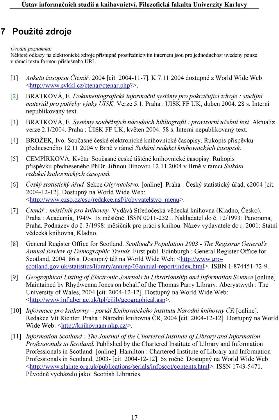 Dokumentografické informační systémy pro pokračující zdroje : studijní materiál pro potřeby výuky ÚISK. Verze 5.1. Praha : ÚISK FF UK, duben 2004. 28 s. Interní nepublikovaný text. [3] BRATKOVÁ, E.