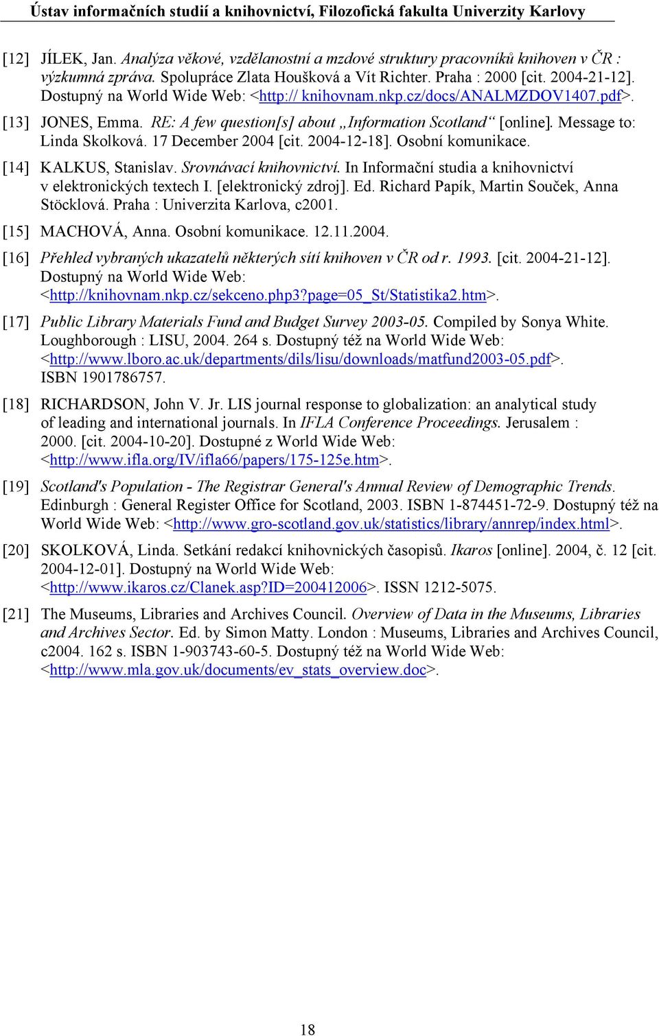 17 December 2004 [cit. 2004-12-18]. Osobní komunikace. [14] KALKUS, Stanislav. Srovnávací knihovnictví. In Informační studia a knihovnictví v elektronických textech I. [elektronický zdroj]. Ed.