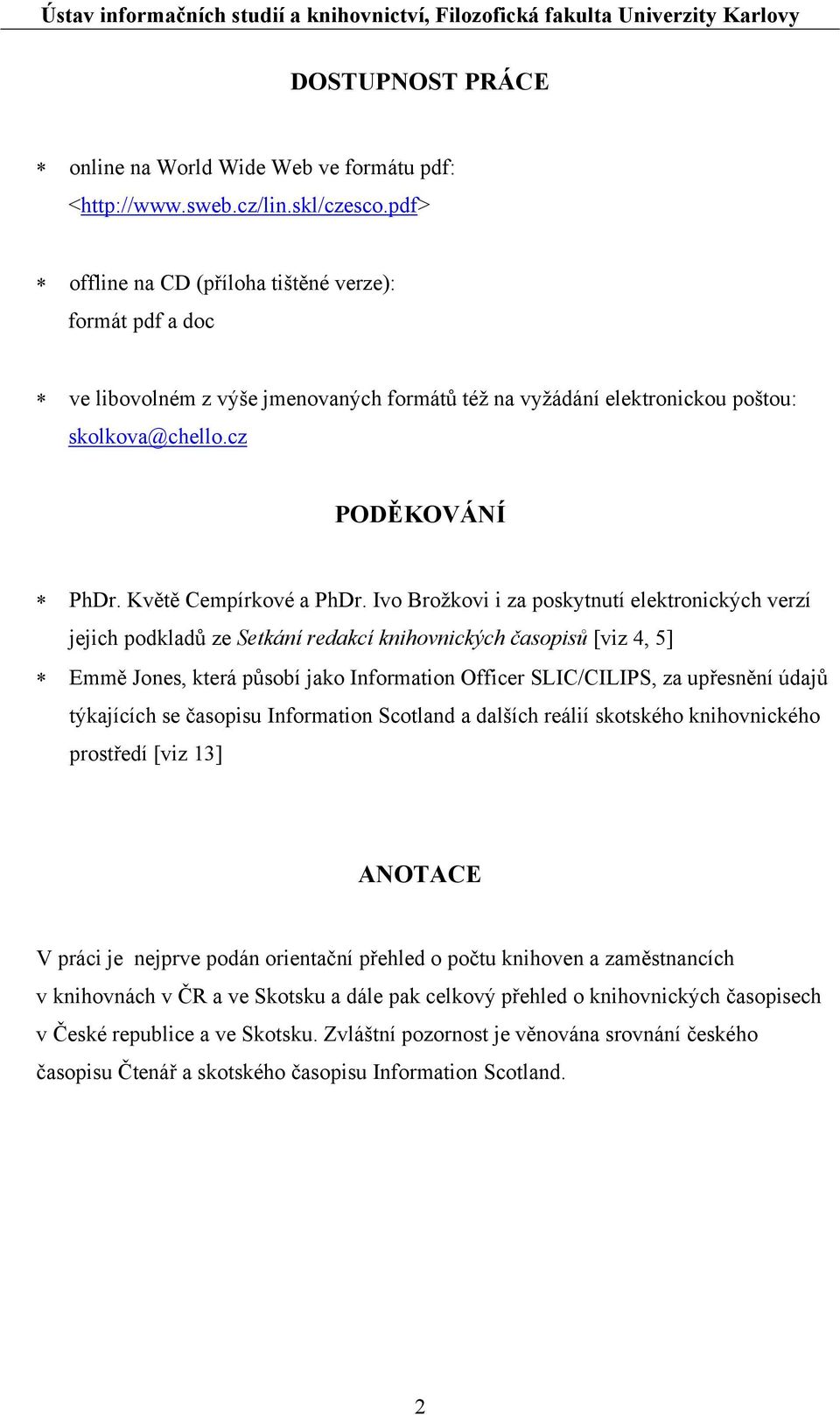 Ivo Brožkovi i za poskytnutí elektronických verzí jejich podkladů ze Setkání redakcí knihovnických časopisů [viz 4, 5] Emmě Jones, která působí jako Information Officer SLIC/CILIPS, za upřesnění