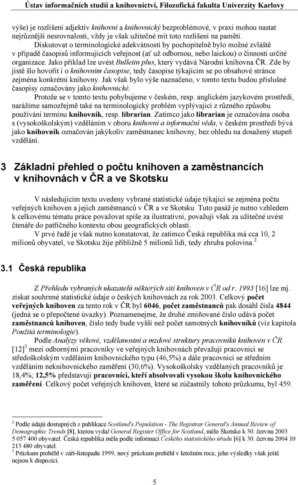 Jako příklad lze uvést Bulletin plus, který vydává Národní knihovna ČR. Zde by jistě šlo hovořit i o knihovním časopise, tedy časopise týkajícím se po obsahové stránce zejména konkrétní knihovny.