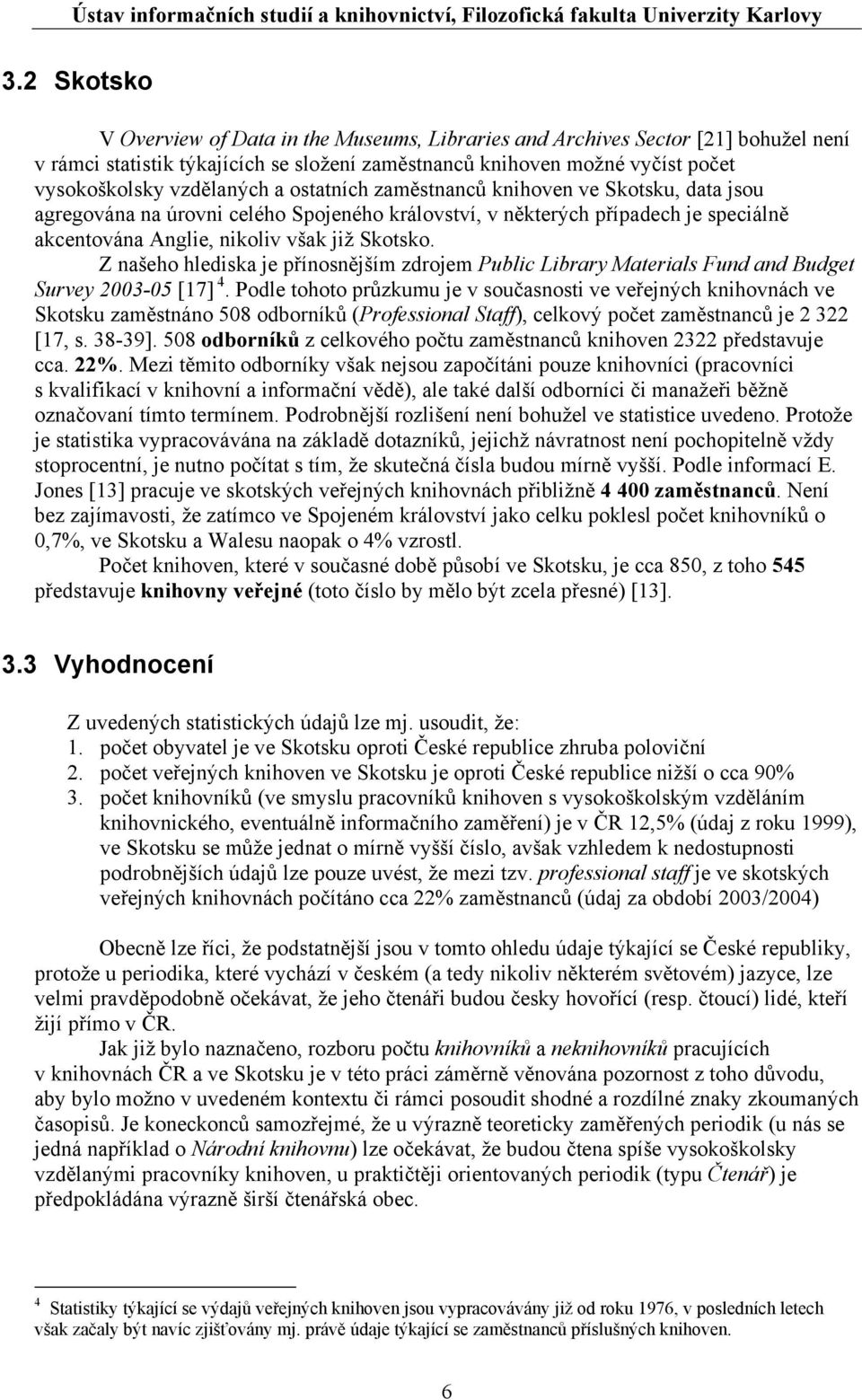 Z našeho hlediska je přínosnějším zdrojem Public Library Materials Fund and Budget Survey 2003-05 [17] 4.