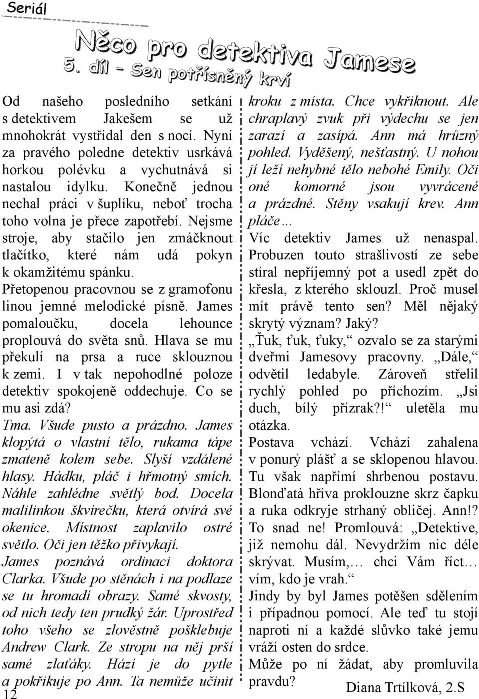 Nejsm e stroje, aby stačilo jen zm áčk nout tlačítk o, k teré nám udá pok yn k ok am žitém u spánk u. Přetopenou pracovnou se z gram ofonu linou jem né m elodick é písně.