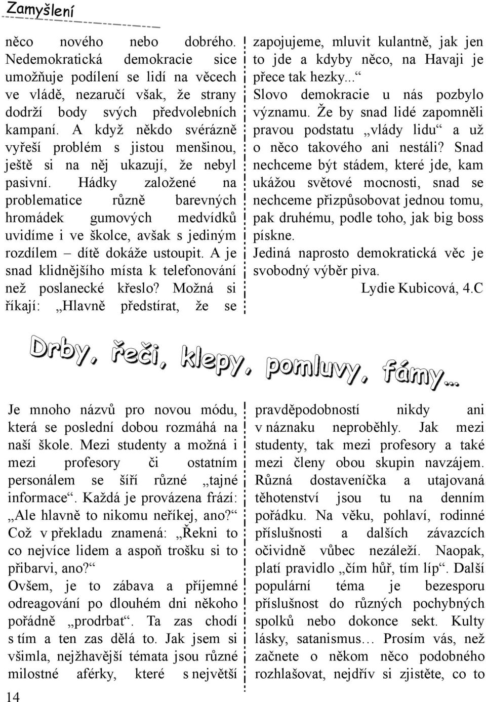 H ádk y založené na problem atice různě barevných h rom ádek gum ových m edvídk ů uvidím e i ve šk olce, avšak s jediným rozdílem dítě dok áže ustoupit.