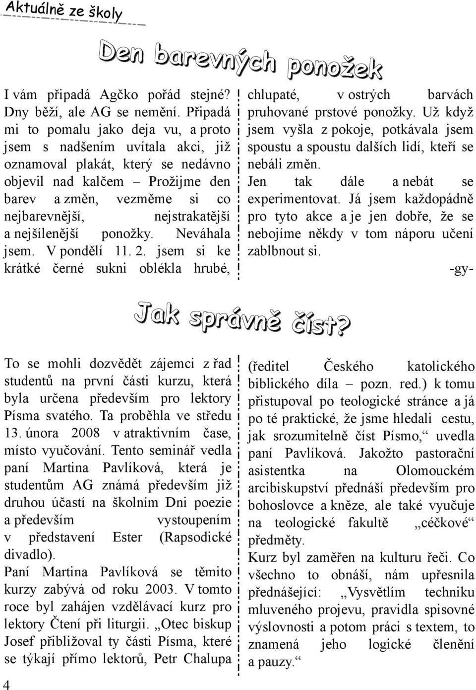 nejstrak atější a nejšílenější ponožk y. Neváh ala jsem. V pondělí 11. 2. jsem si k e k rátk é černé suk ni oblék la h rubé, ch lupaté, v ostrých barvách pruh ované prstové ponožk y.