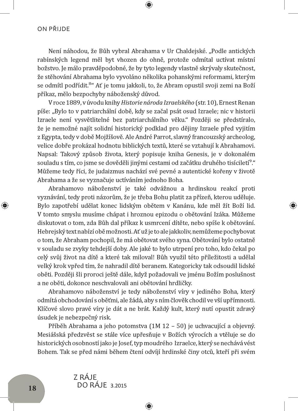 ⁸ Ať je tomu jakkoli, to, že Abram opustil svoji zemi na Boží příkaz, mělo bezpochyby náboženský důvod. V roce 1889, v úvodu knihy Historie národa Izraelského (str.