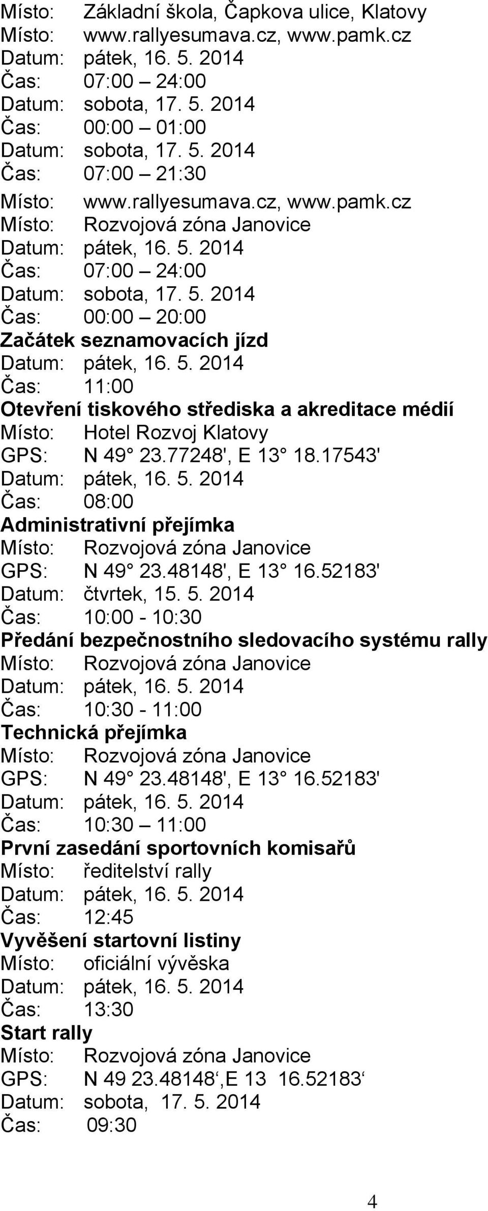 cz Místo: Rozvojová zóna Janovice Čas: 07:00 24:00 Čas: 00:00 20:00 Začátek seznamovacích jízd Čas: 11:00 Otevření tiskového střediska a akreditace médií Místo: Hotel Rozvoj Klatovy GPS: N 49 23.