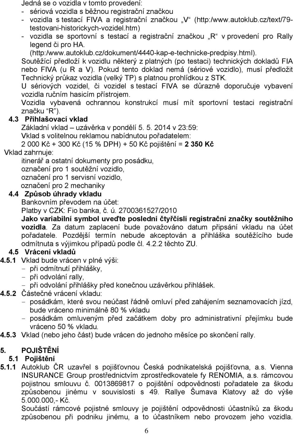 Soutěžící předloží k vozidlu některý z platných (po testaci) technických dokladů FIA nebo FIVA (u R a V).