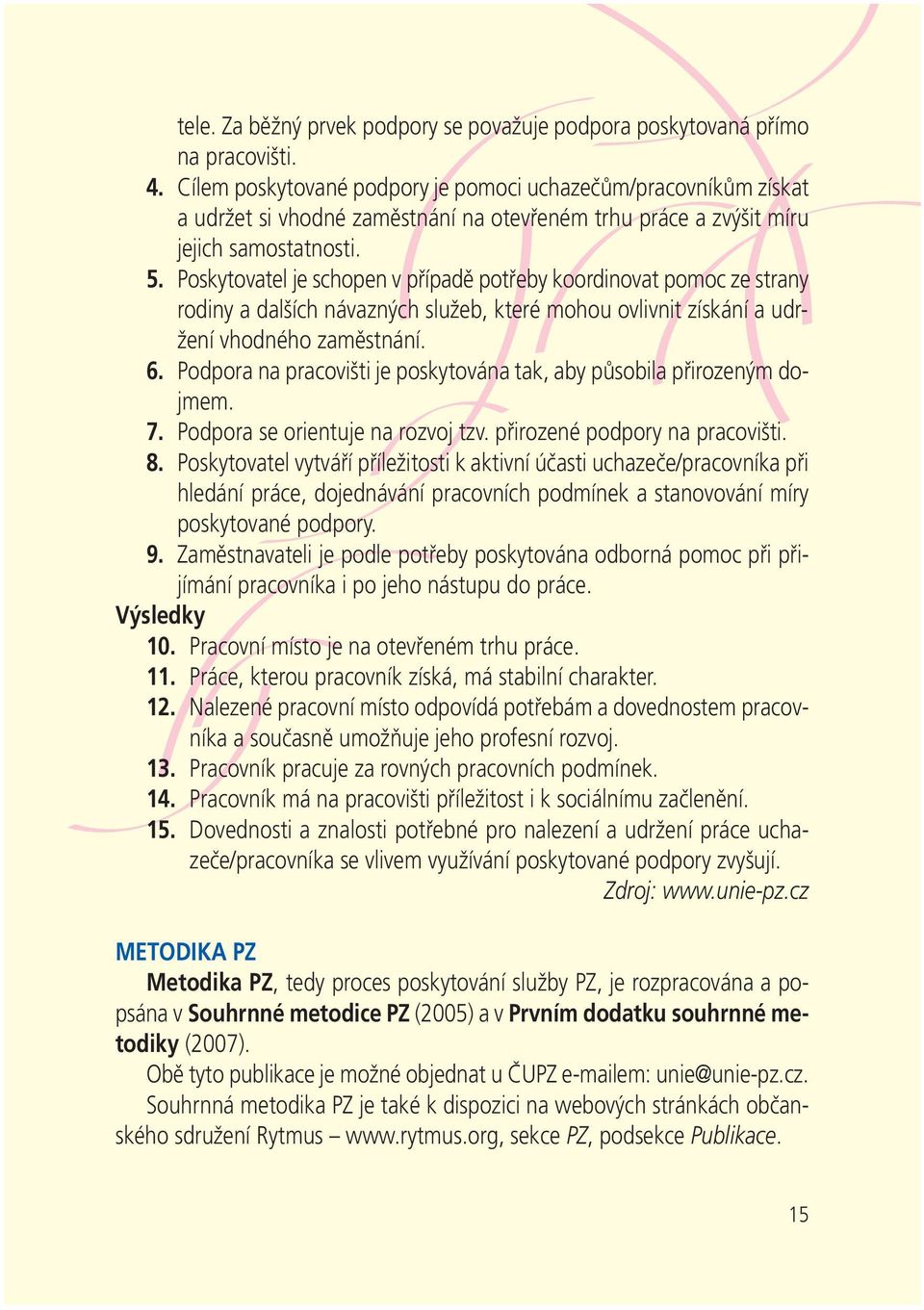 Poskytovatel je schopen v případě potřeby koordinovat pomoc ze strany rodiny a dalších návazných služeb, které mohou ovlivnit získání a udržení vhodného zaměstnání. 6.