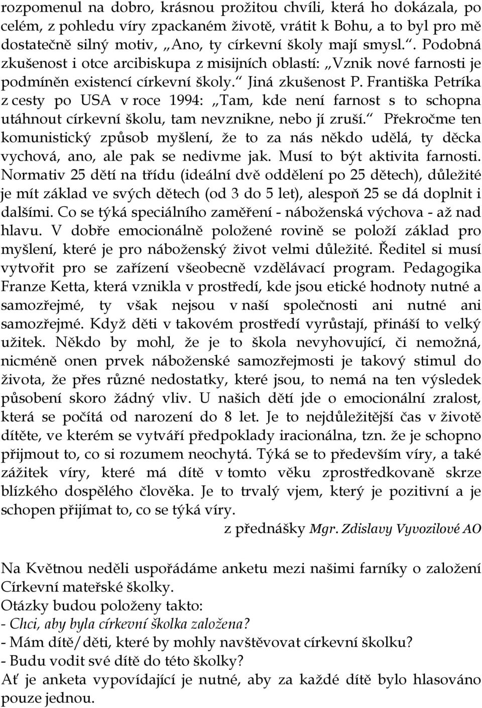 Františka Petríka z cesty po USA v roce 1994: Tam, kde není farnost s to schopna utáhnout církevní školu, tam nevznikne, nebo jí zruší.