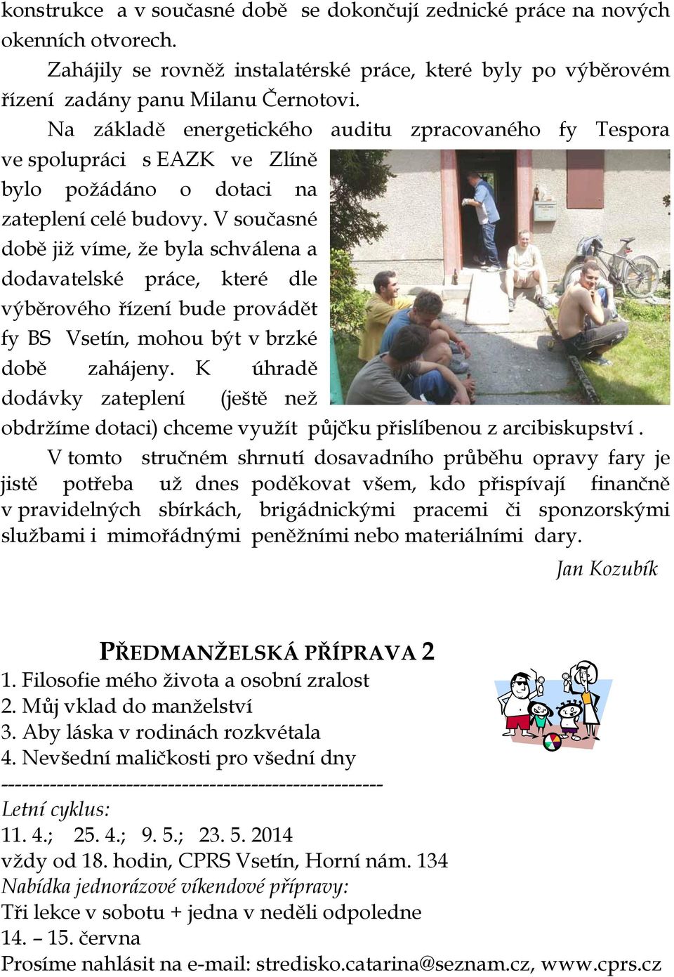 V současné době již víme, že byla schválena a dodavatelské práce, které dle výběrového řízení bude provádět fy BS Vsetín, mohou být v brzké době zahájeny.