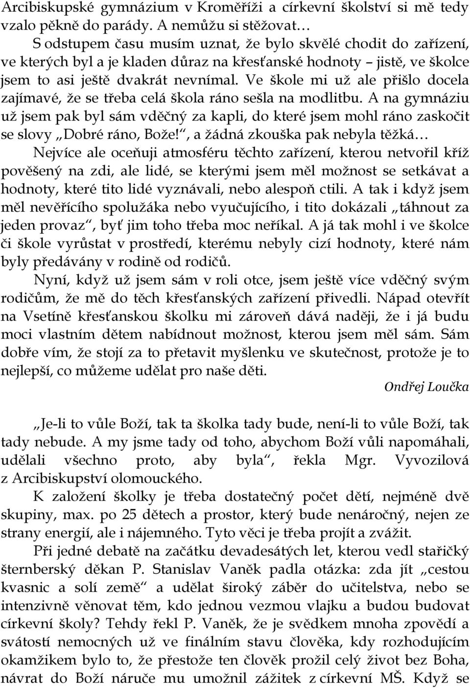 Ve škole mi už ale přišlo docela zajímavé, že se třeba celá škola ráno sešla na modlitbu. A na gymnáziu už jsem pak byl sám vděčný za kapli, do které jsem mohl ráno zaskočit se slovy Dobré ráno, Bože!