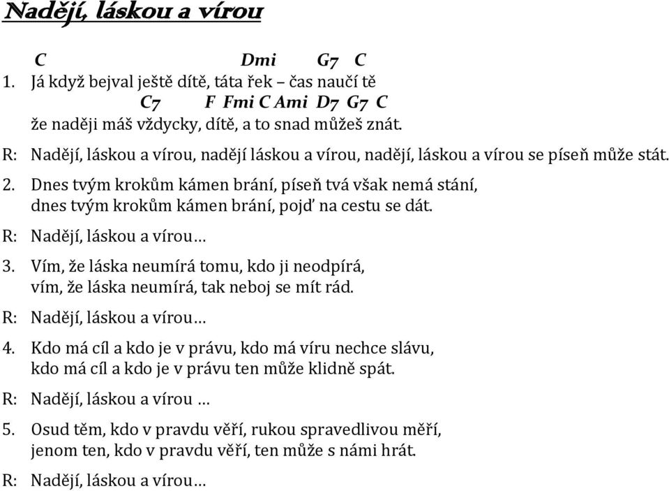 Dnes tvým krokům kámen brání, píseň tvá však nemá stání, dnes tvým krokům kámen brání, pojď na cestu se dát. R: Nadějí, láskou a vírou 3.