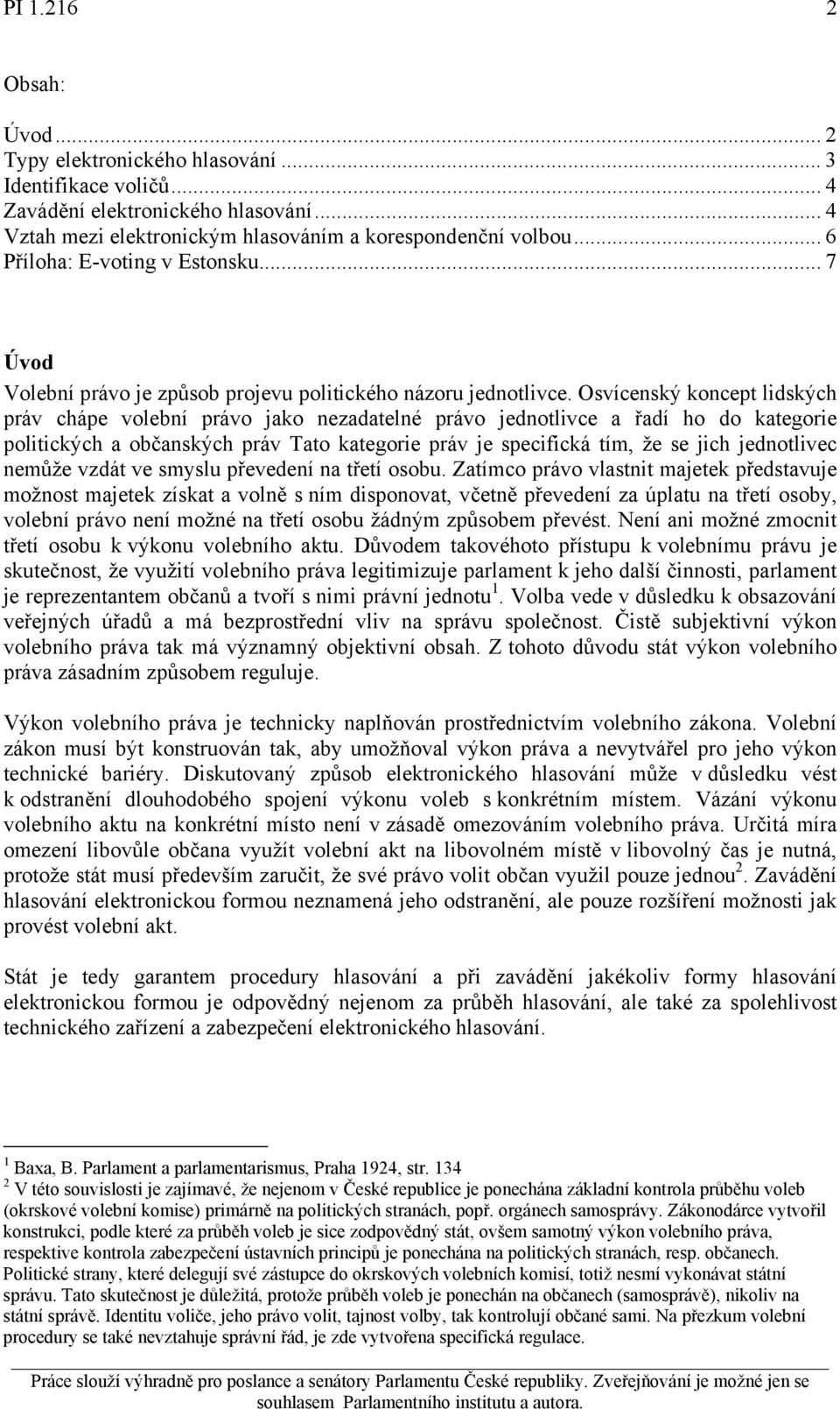 Osvícenský koncept lidských práv chápe volební právo jako nezadatelné právo jednotlivce a řadí ho do kategorie politických a občanských práv Tato kategorie práv je specifická tím, že se jich