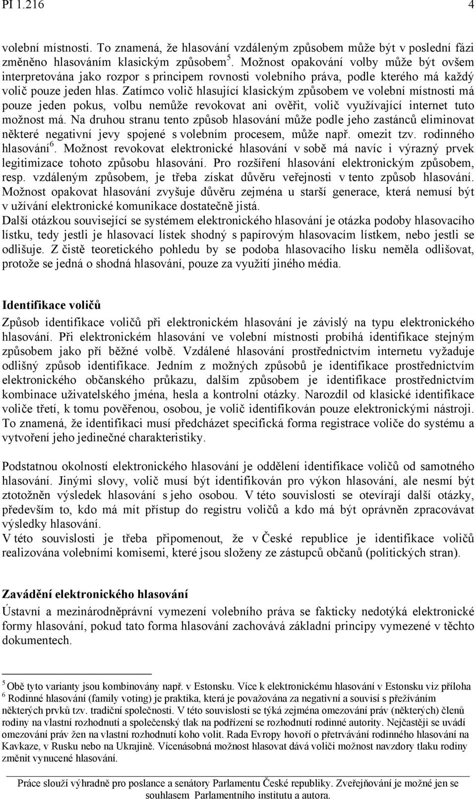 Zatímco volič hlasující klasickým způsobem ve volební místnosti má pouze jeden pokus, volbu nemůže revokovat ani ověřit, volič využívající internet tuto možnost má.