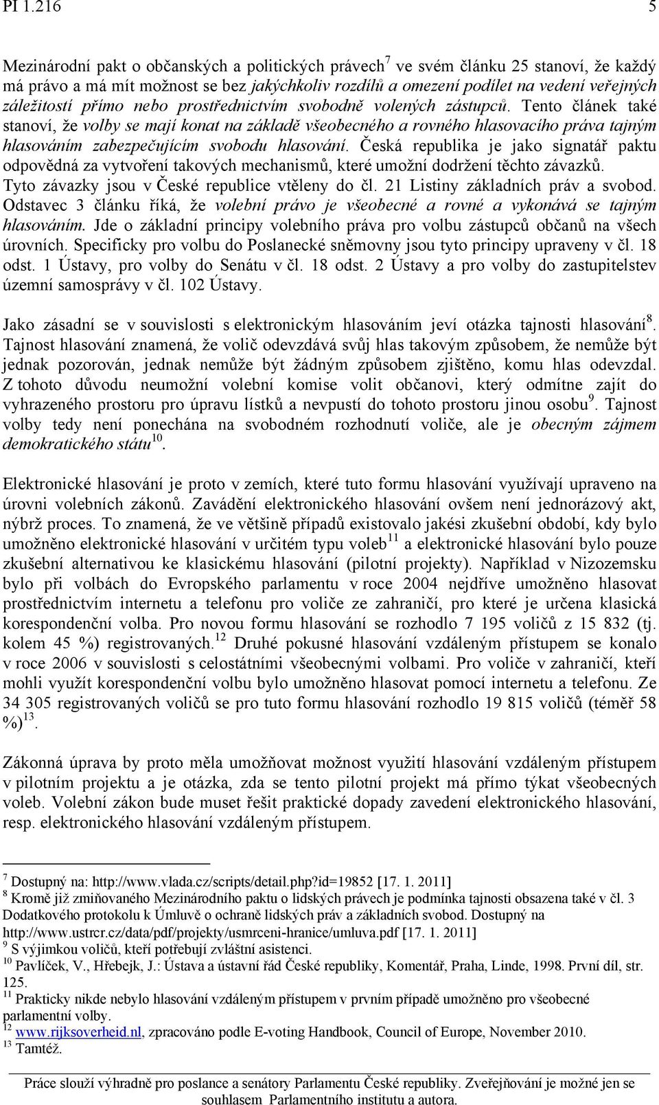 Tento článek také stanoví, že volby se mají konat na základě všeobecného a rovného hlasovacího práva tajným hlasováním zabezpečujícím svobodu hlasování.