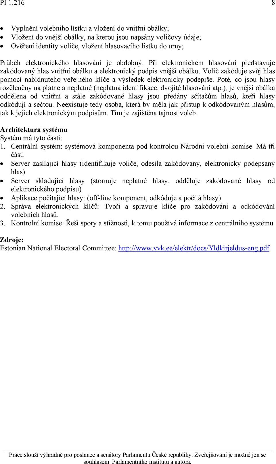 Volič zakóduje svůj hlas pomocí nabídnutého veřejného klíče a výsledek elektronicky podepíše. Poté, co jsou hlasy rozčleněny na platné a neplatné (neplatná identifikace, dvojité hlasování atp.