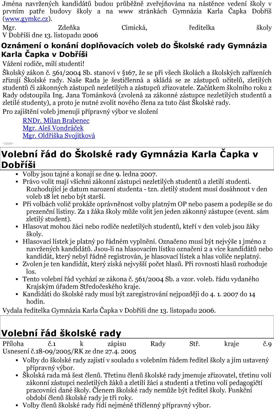 561/2004 Sb. stanoví v 167, že se při všech školách a školských zařízeních zřizují Školské rady.