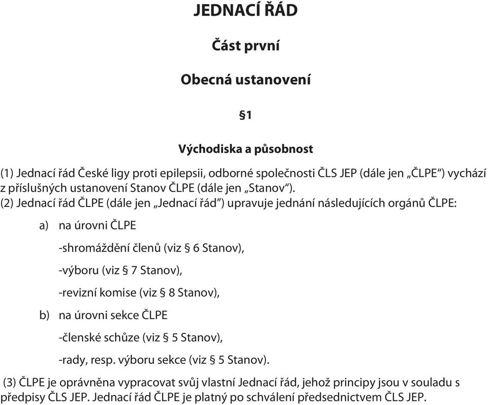 (2) Jednací řád ČLPE (dále jen Jednací řád ) upravuje jednání následujících orgánů ČLPE: a) na úrovni ČLPE -shromáždění členů (viz 6 Stanov), -výboru (viz 7 Stanov),