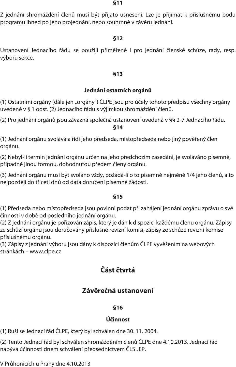 13 Jednání ostatních orgánů (1) Ostatními orgány (dále jen orgány ) ČLPE jsou pro účely tohoto předpisu všechny orgány uvedené v 1 odst. (2) Jednacího řádu s výjimkou shromáždění členů.