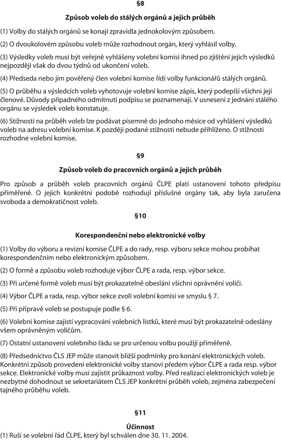 (4) Předseda nebo jím pověřený člen volební komise řídí volby funkcionářů stálých orgánů. (5) O průběhu a výsledcích voleb vyhotovuje volební komise zápis, který podepíší všichni její členové.