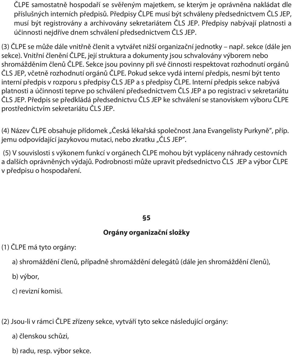 Předpisy nabývají platnosti a účinnosti nejdříve dnem schválení předsednictvem ČLS JEP. (3) ČLPE se může dále vnitřně členit a vytvářet nižší organizační jednotky např. sekce (dále jen sekce).