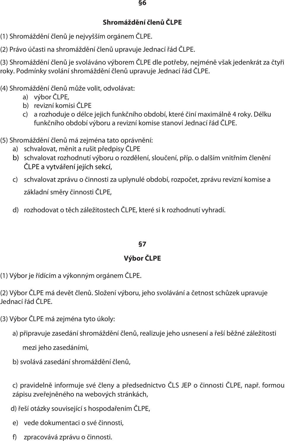 (4) Shromáždění členů může volit, odvolávat: a) výbor ČLPE, b) revizní komisi ČLPE c) a rozhoduje o délce jejich funkčního období, které činí maximálně 4 roky.