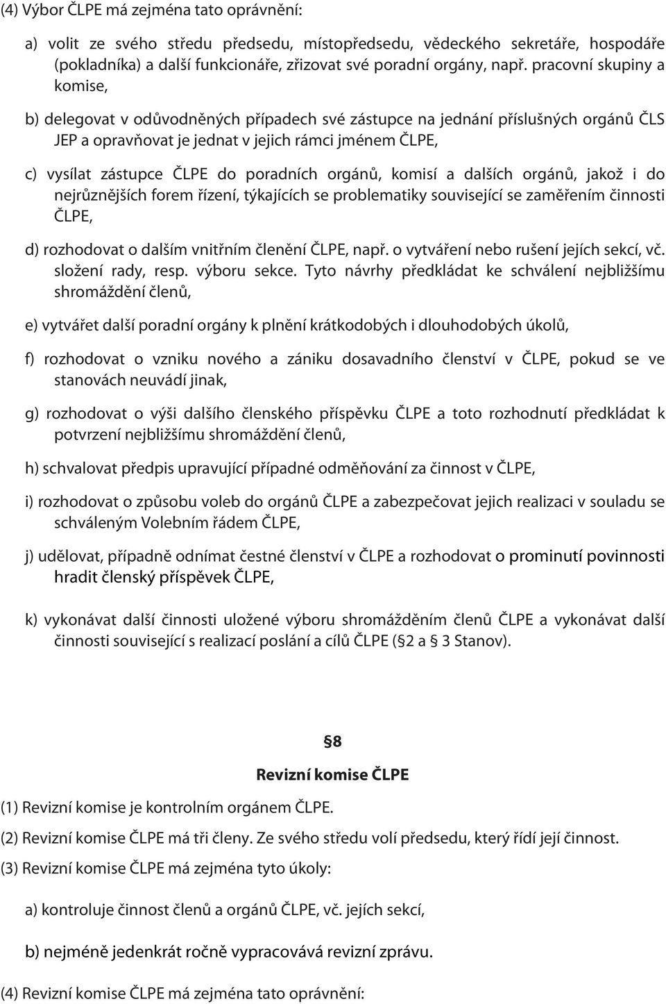 poradních orgánů, komisí a dalších orgánů, jakož i do nejrůznějších forem řízení, týkajících se problematiky související se zaměřením činnosti ČLPE, d) rozhodovat o dalším vnitřním členění ČLPE, např.