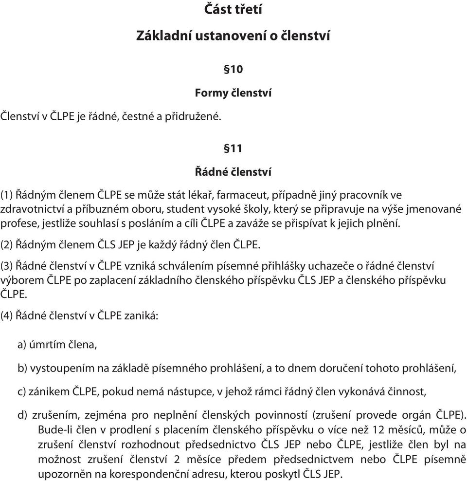 vysoké školy, který se připravuje na výše jmenované profese, jestliže souhlasí s posláním a cíli ČLPE a zaváže se přispívat k jejich plnění. (2) Řádným členem ČLS JEP je každý řádný člen ČLPE.