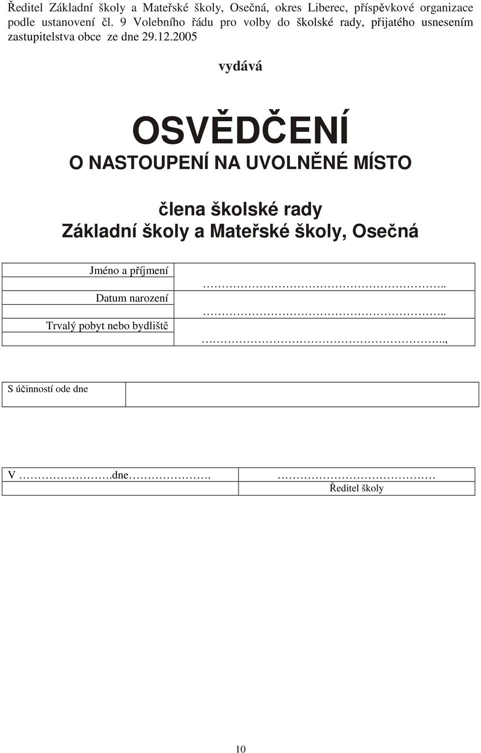 2005 vydává OSVĚDČENÍ O NASTOUPENÍ NA UVOLNĚNÉ MÍSTO člena školské rady Základní školy a Mateřské školy,