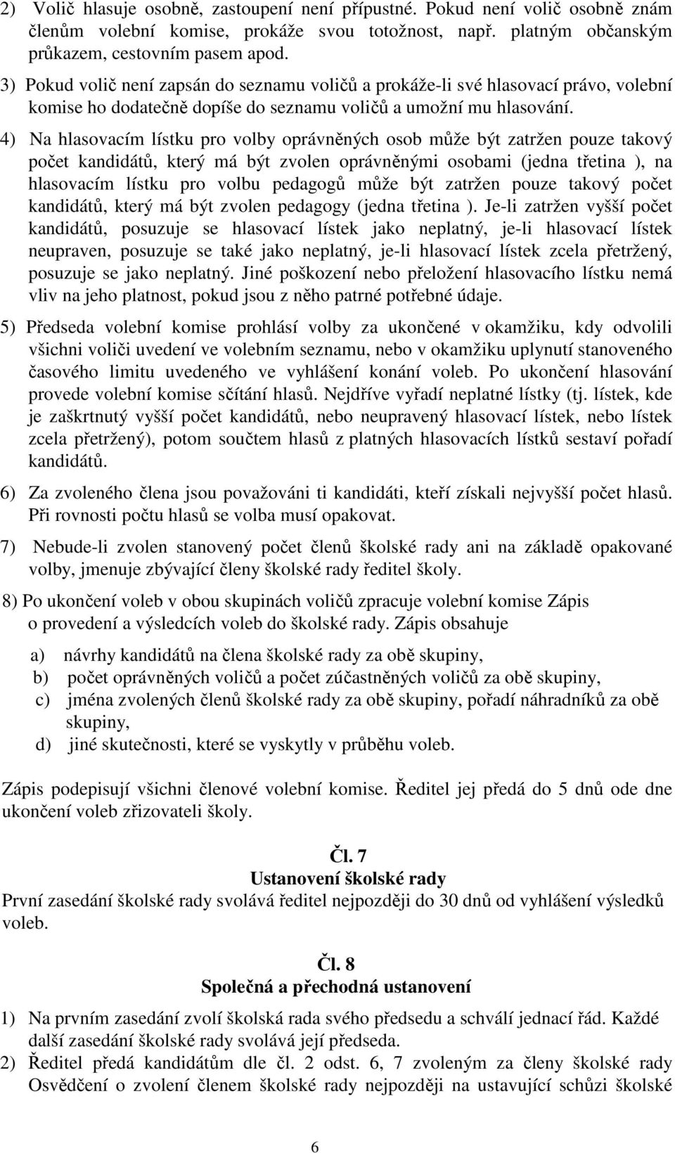 4) Na hlasovacím lístku pro volby oprávněných osob může být zatržen pouze takový počet kandidátů, který má být zvolen oprávněnými osobami (jedna třetina ), na hlasovacím lístku pro volbu pedagogů