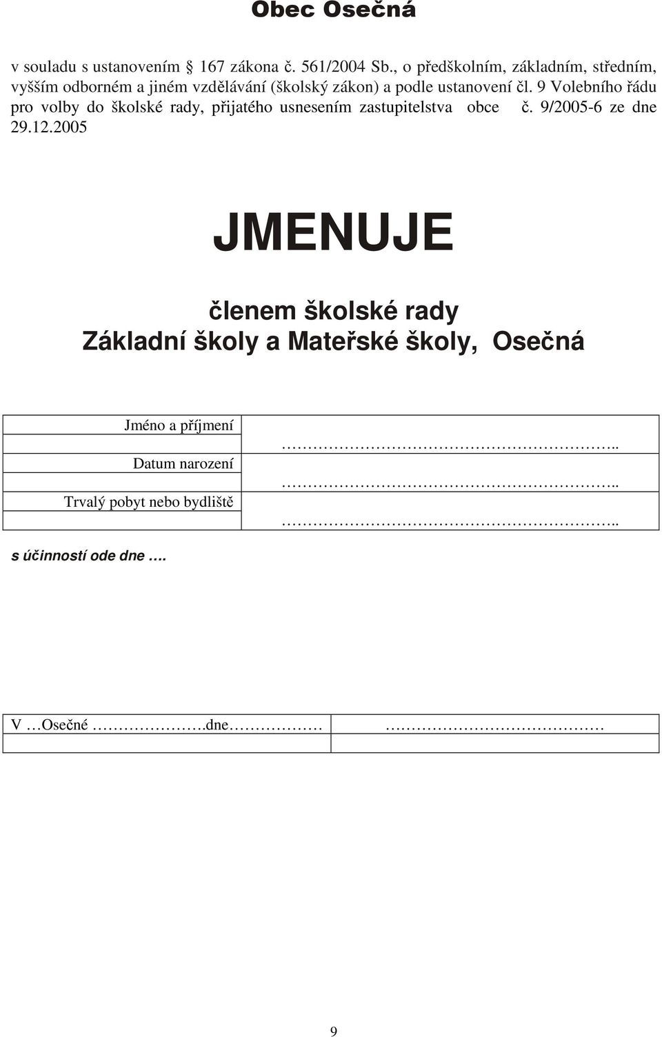 9 Volebního řádu pro volby do školské rady, přijatého usnesením zastupitelstva obce č. 9/2005-6 ze dne 29.12.