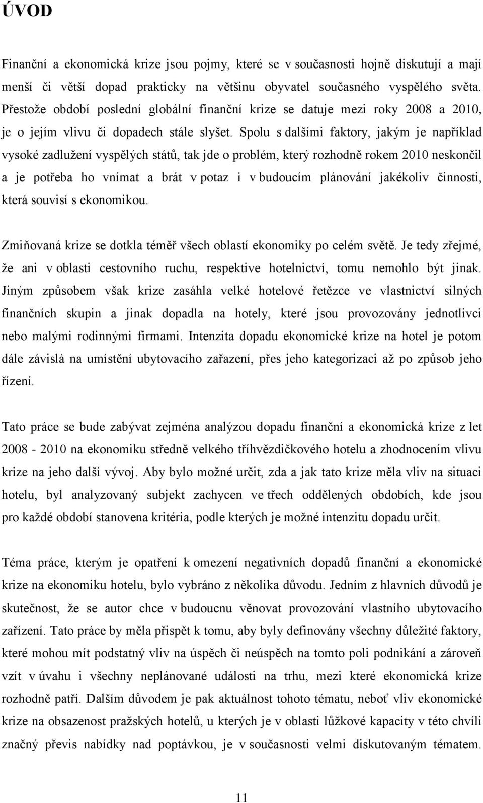 Spolu s dalšími faktory, jakým je například vysoké zadlužení vyspělých států, tak jde o problém, který rozhodně rokem 2010 neskončil a je potřeba ho vnímat a brát v potaz i v budoucím plánování