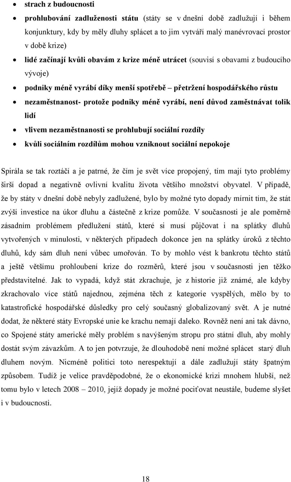 není důvod zaměstnávat tolik lidí vlivem nezaměstnanosti se prohlubují sociální rozdíly kvůli sociálním rozdílům mohou vzniknout sociální nepokoje Spirála se tak roztáčí a je patrné, že čím je svět