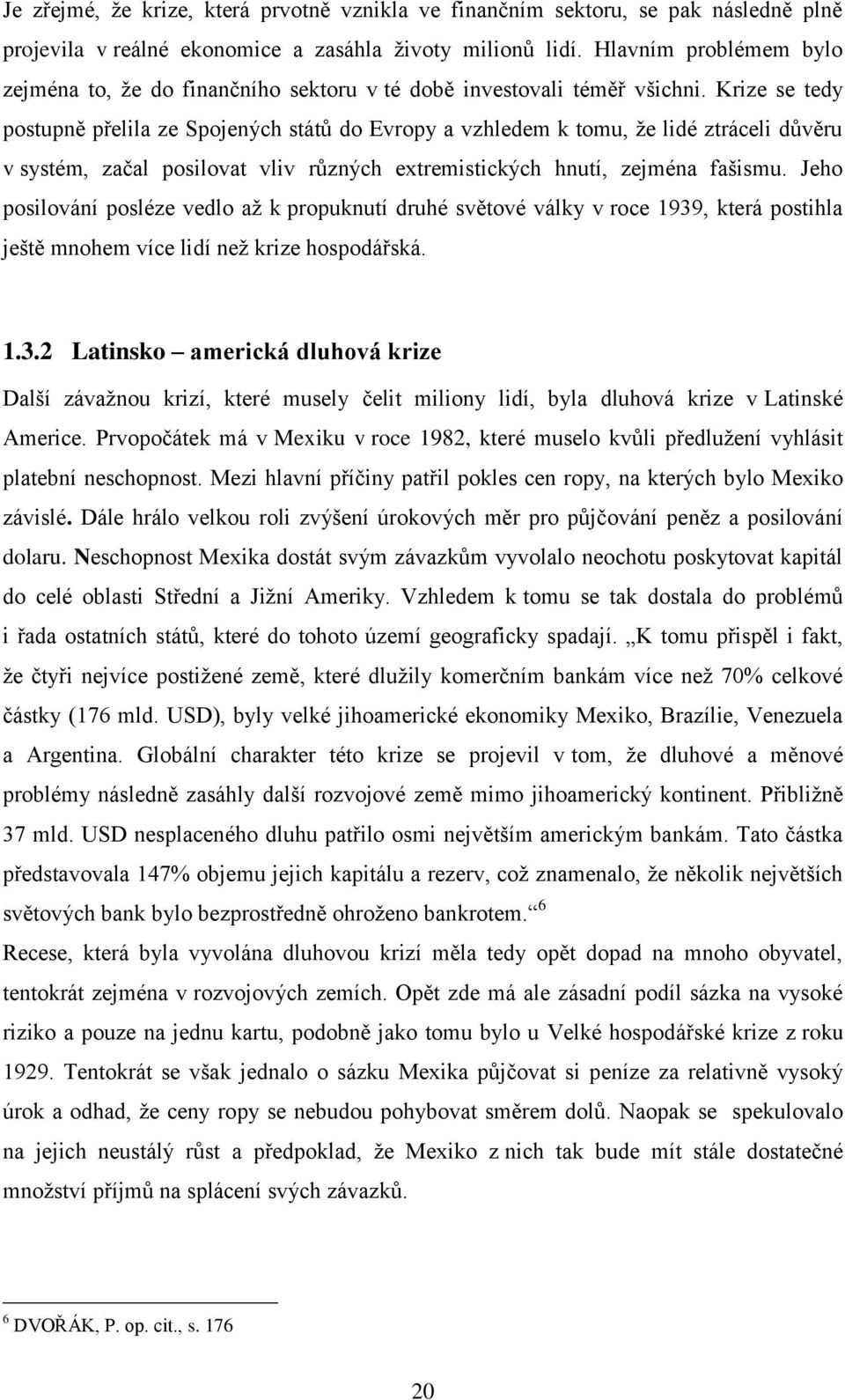 Krize se tedy postupně přelila ze Spojených států do Evropy a vzhledem k tomu, že lidé ztráceli důvěru v systém, začal posilovat vliv různých extremistických hnutí, zejména fašismu.