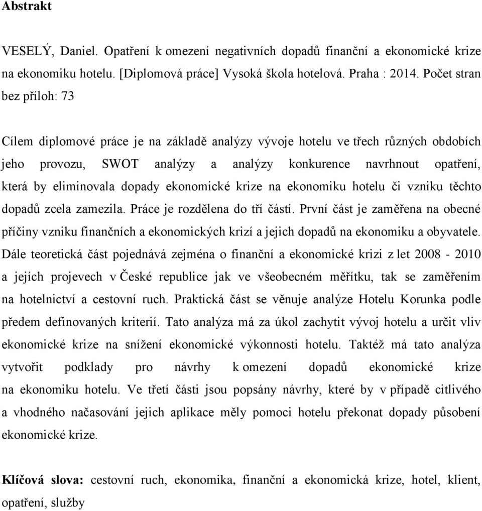 dopady ekonomické krize na ekonomiku hotelu či vzniku těchto dopadů zcela zamezila. Práce je rozdělena do tří částí.