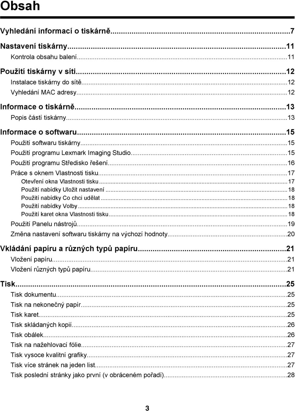 ..16 Práce s oknem Vlastnosti tisku...17 Otevření okna Vlastnosti tisku...17 Použití nabídky Uložit nastavení...18 Použití nabídky Co chci udělat...18 Použití nabídky Volby.