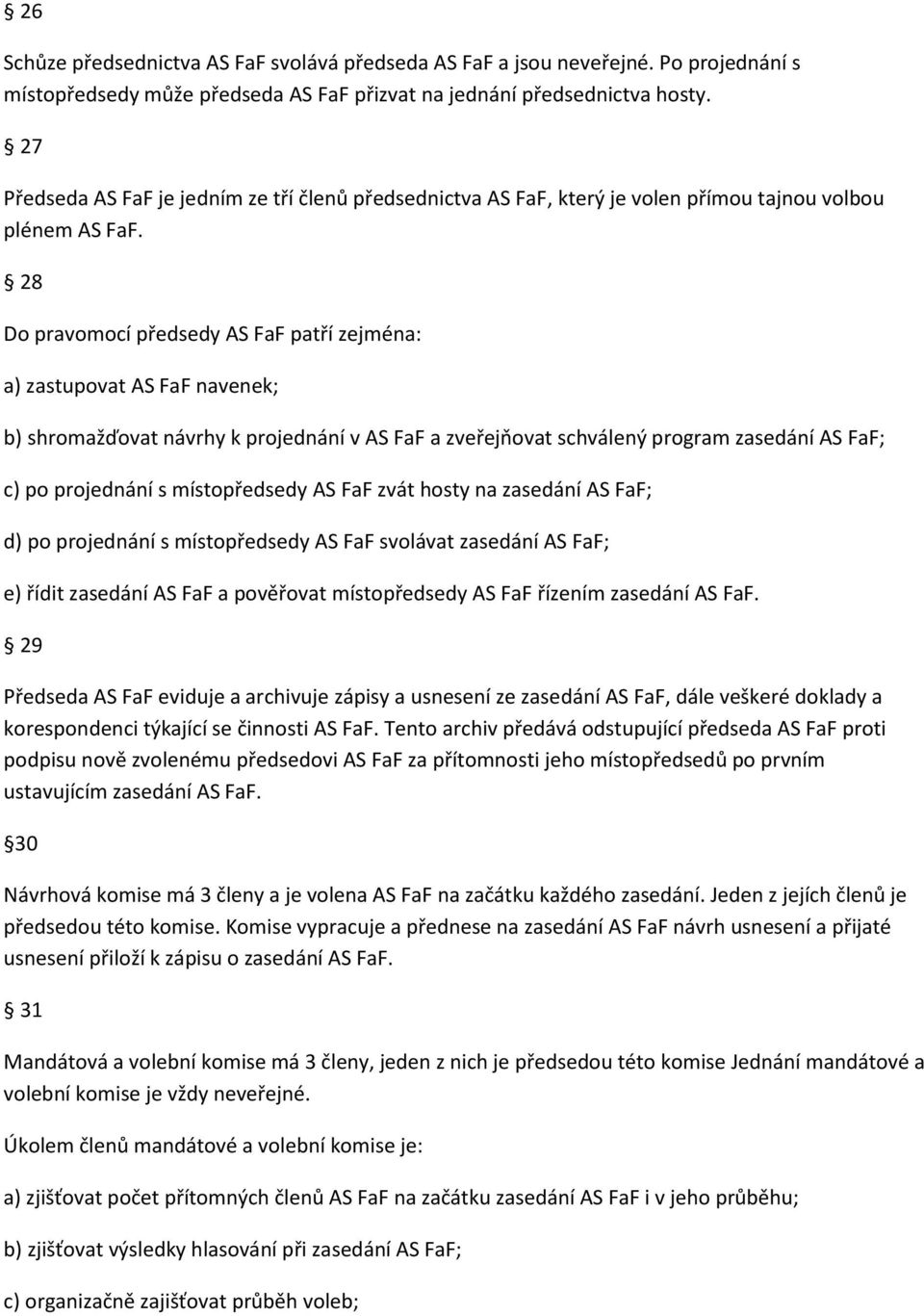 28 Do pravomocí předsedy AS FaF patří zejména: a) zastupovat AS FaF navenek; b) shromažďovat návrhy k projednání v AS FaF a zveřejňovat schválený program zasedání AS FaF; c) po projednání s