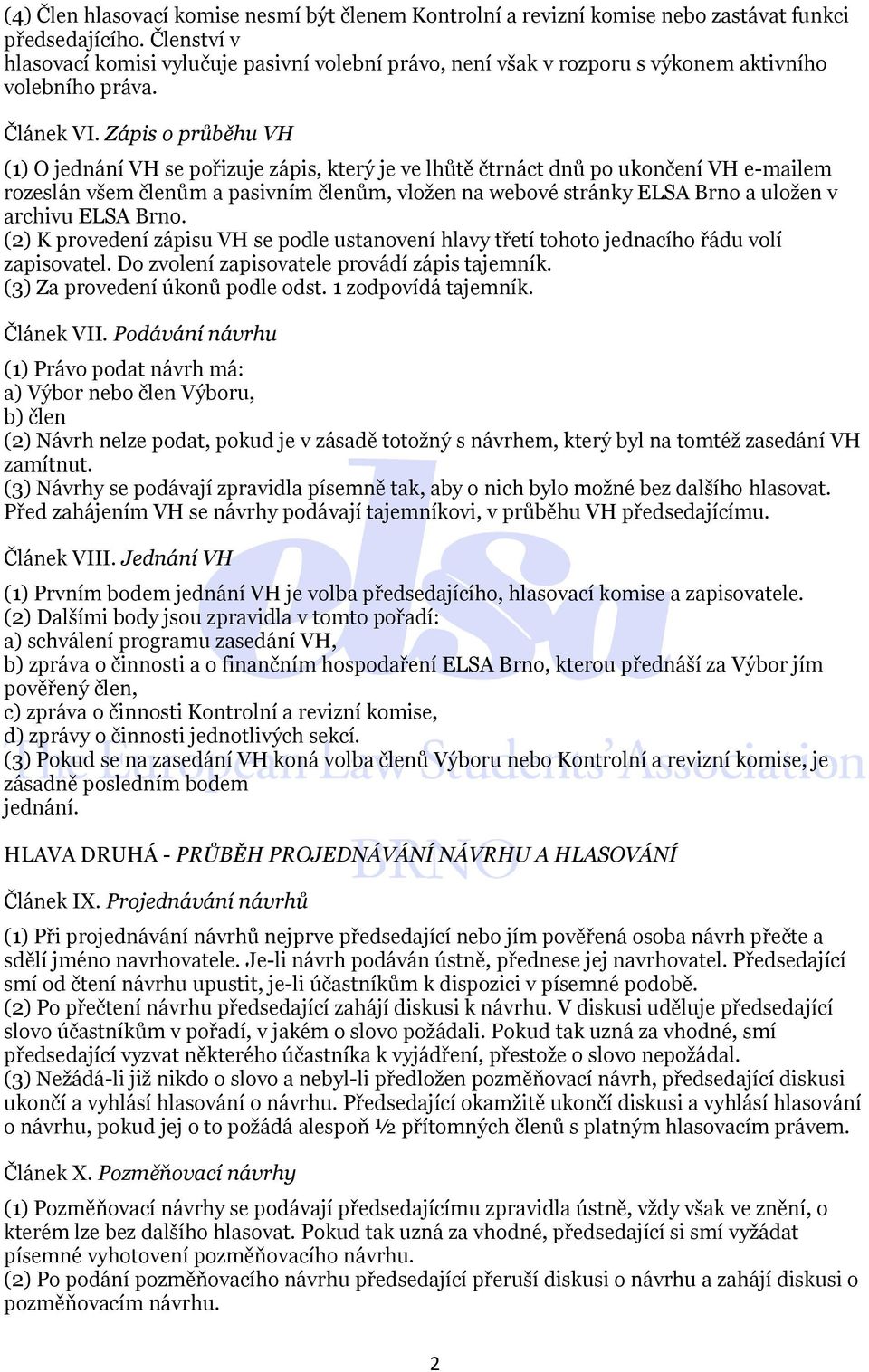 Zápis o průběhu VH (1) O jednání VH se pořizuje zápis, který je ve lhůtě čtrnáct dnů po ukončení VH e-mailem rozeslán všem členům a pasivním členům, vložen na webové stránky ELSA Brno a uložen v
