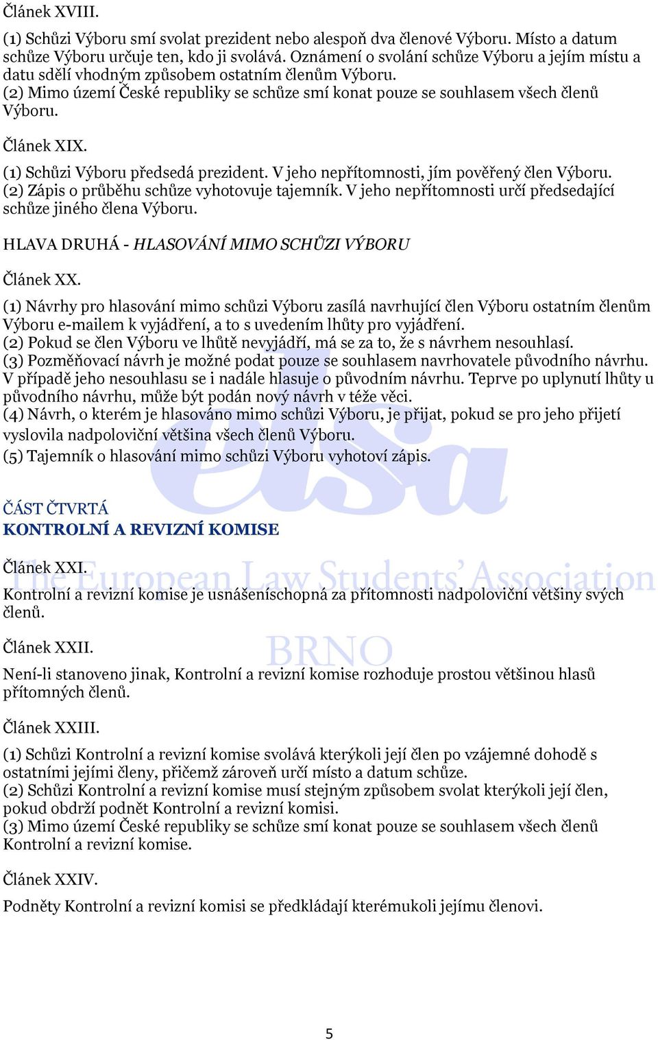 Článek XIX. (1) Schůzi Výboru předsedá prezident. V jeho nepřítomnosti, jím pověřený člen Výboru. (2) Zápis o průběhu schůze vyhotovuje tajemník.